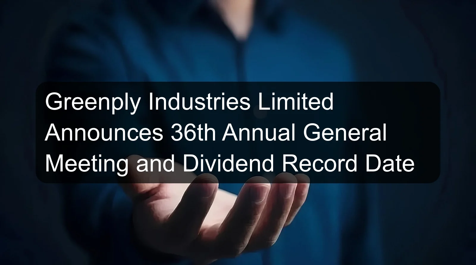 Greenply Industries Limited Announces 36th Annual General Meeting and Dividend Record Date Greenply Industries Limited Announces 36th Annual General Meeting and Dividend Record Date