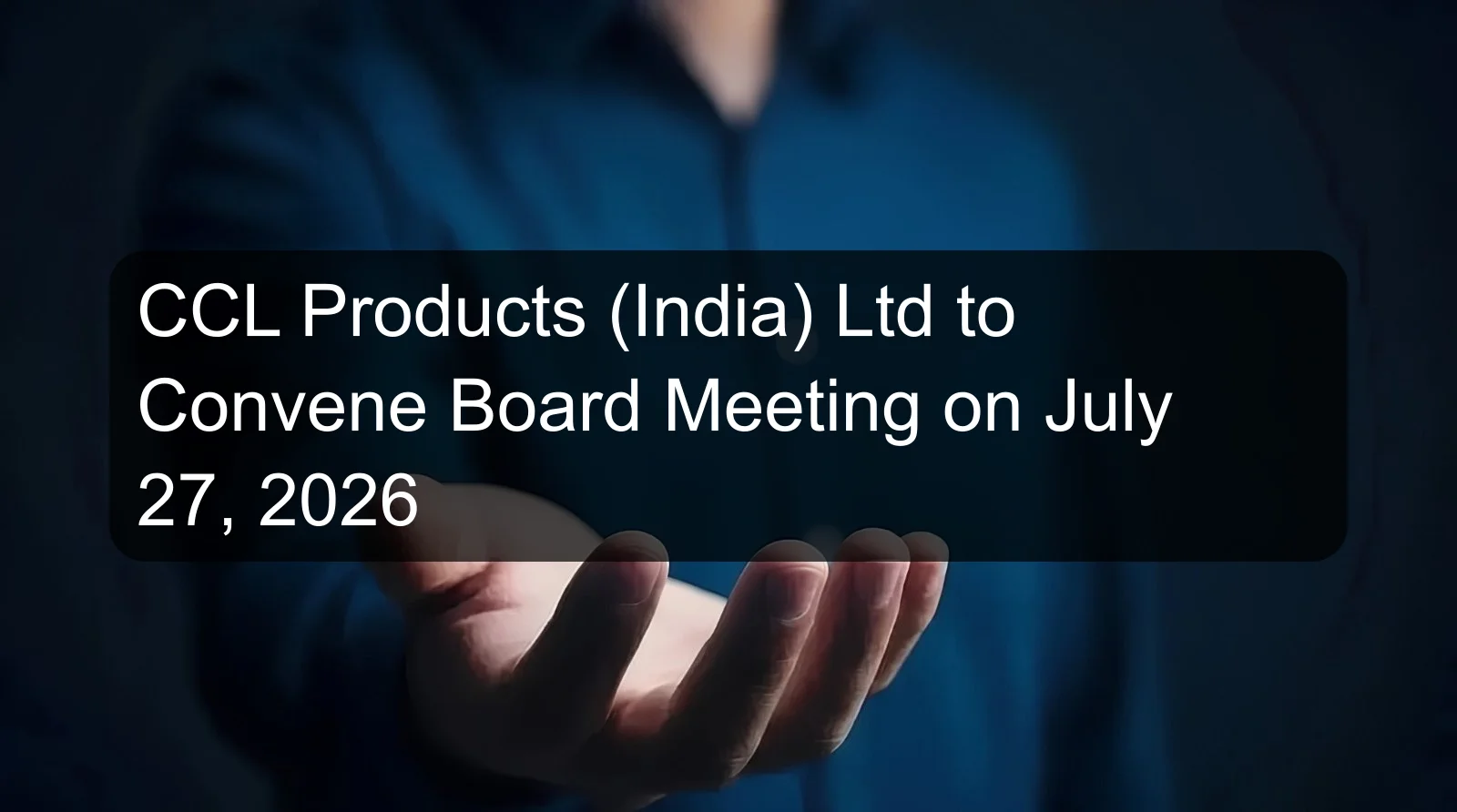 CCL Products (India) Ltd to Convene Board Meeting on July 27, 2026