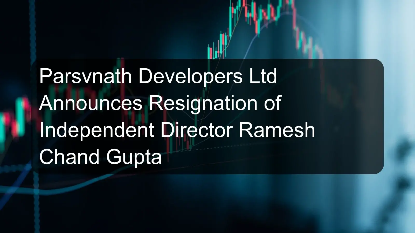 Parsvnath Developers Ltd Announces Resignation of Independent Director Ramesh Chand Gupta