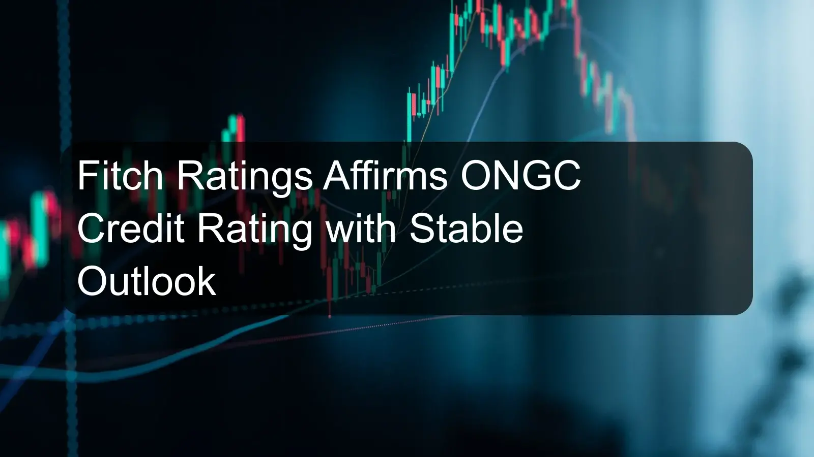 Fitch Ratings Affirms ONGC Credit Rating with Stable Outlook Fitch Ratings Affirms ONGC Credit Rating with Stable Outlook