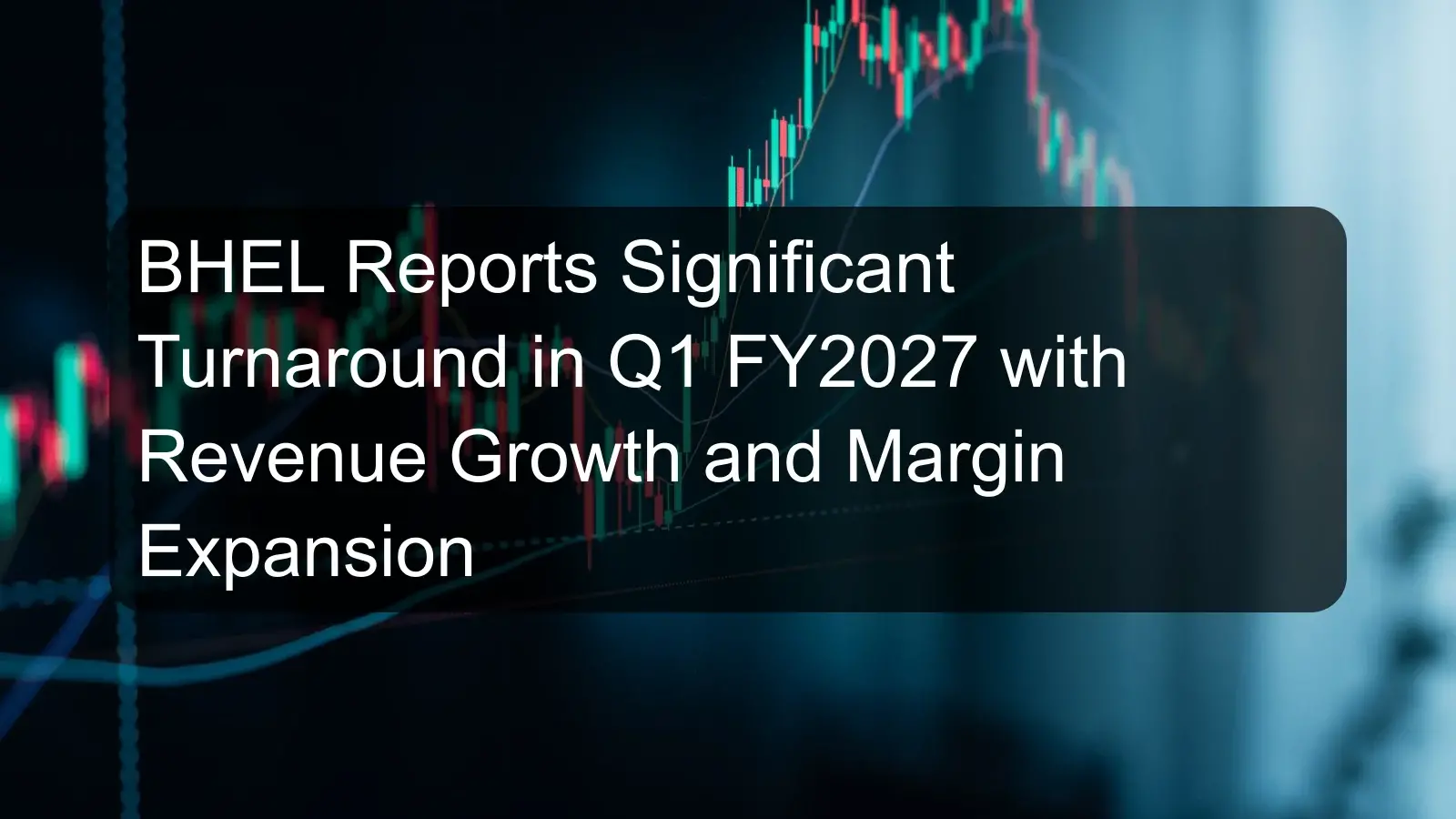 BHEL Reports Significant Turnaround in Q1 FY2027 with Revenue Growth and Margin Expansion BHEL Reports Significant Turnaround in Q1 FY2027 with Revenue Growth and Margin Expansion
