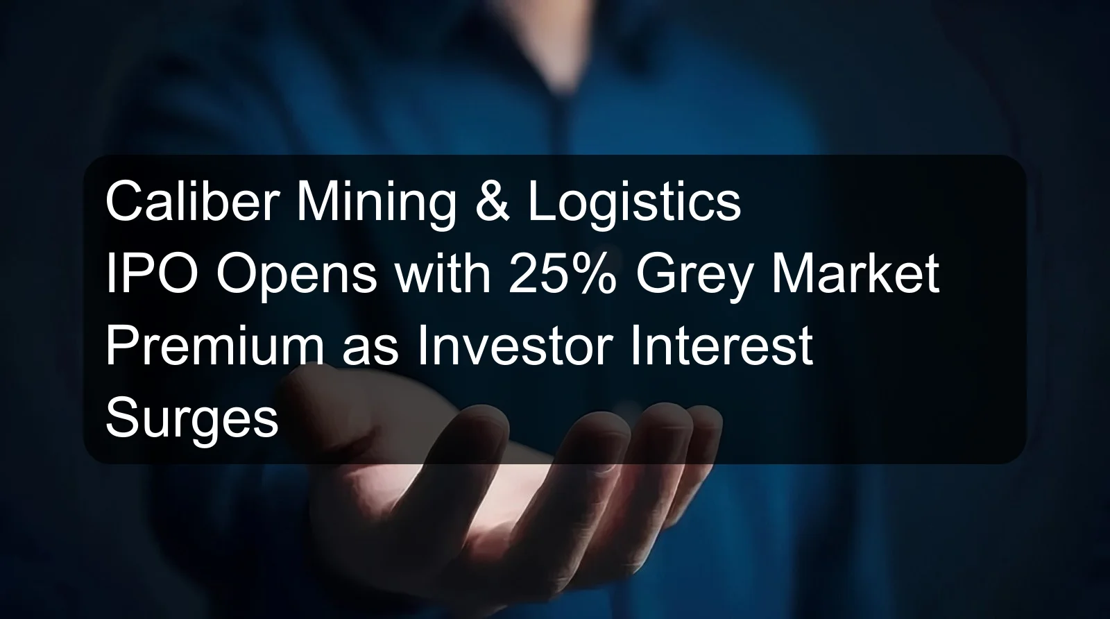 Caliber Mining & Logistics IPO Opens with 25% Grey Market Premium as Investor Interest Surges Caliber Mining & Logistics IPO Opens with 25% Grey Market Premium as Investor Interest Surges