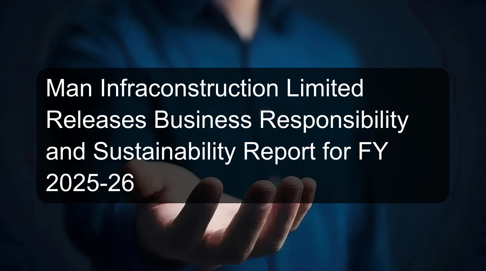 Man Infraconstruction Limited Releases Business Responsibility and Sustainability Report for FY 2025-26 Man Infraconstruction Limited Releases Business Responsibility and Sustainability Report for FY 2025-26