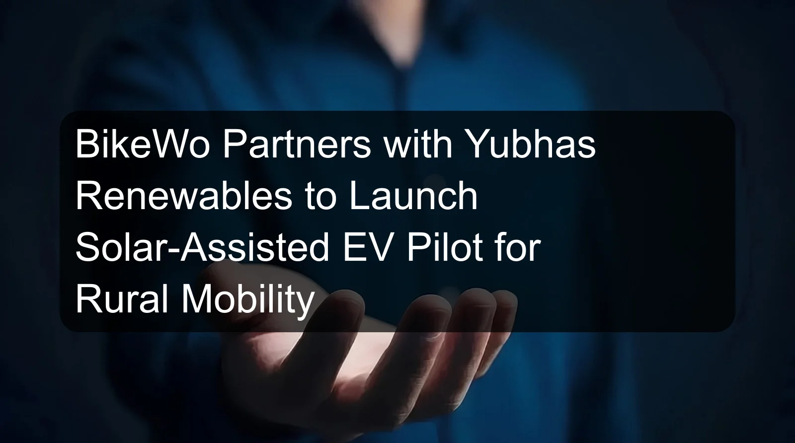 BikeWo Partners with Yubhas Renewables to Launch Solar-Assisted EV Pilot for Rural Mobility