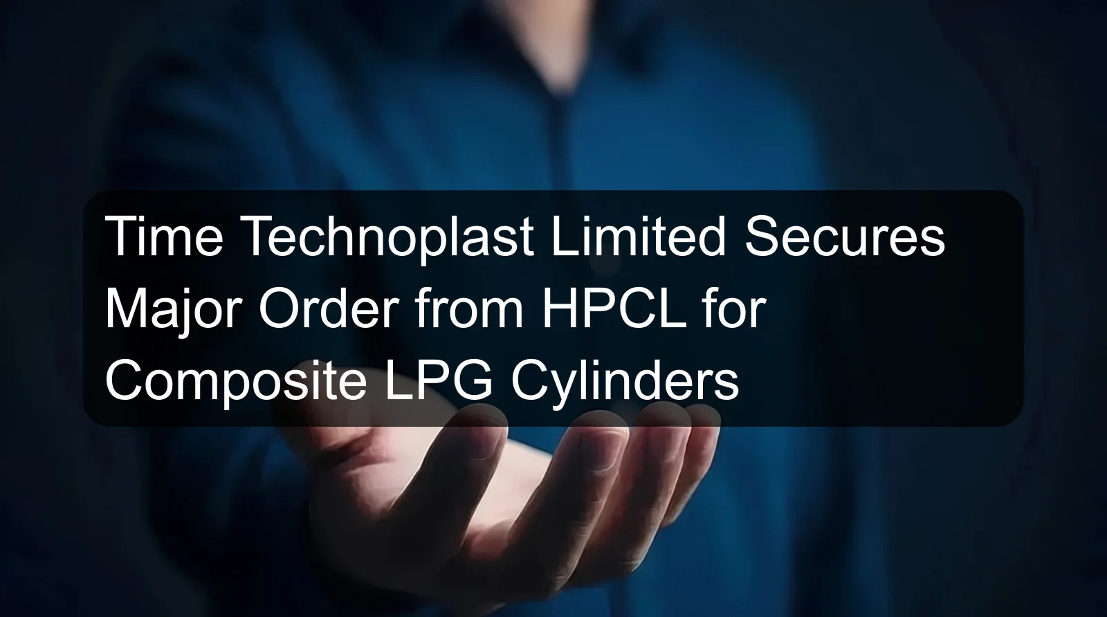 Time Technoplast Limited Secures Major Order from HPCL for Composite LPG Cylinders Time Technoplast Limited Secures Major Order from HPCL for Composite LPG Cylinders