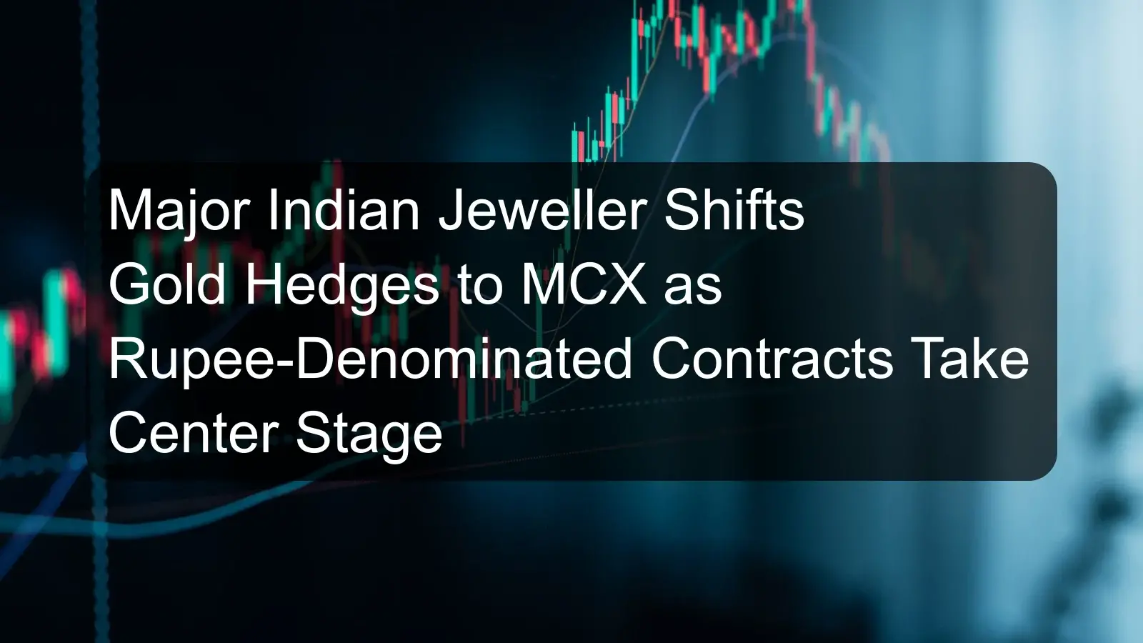 Major Indian Jeweller Shifts Gold Hedges to MCX as Rupee-Denominated Contracts Take Center Stage