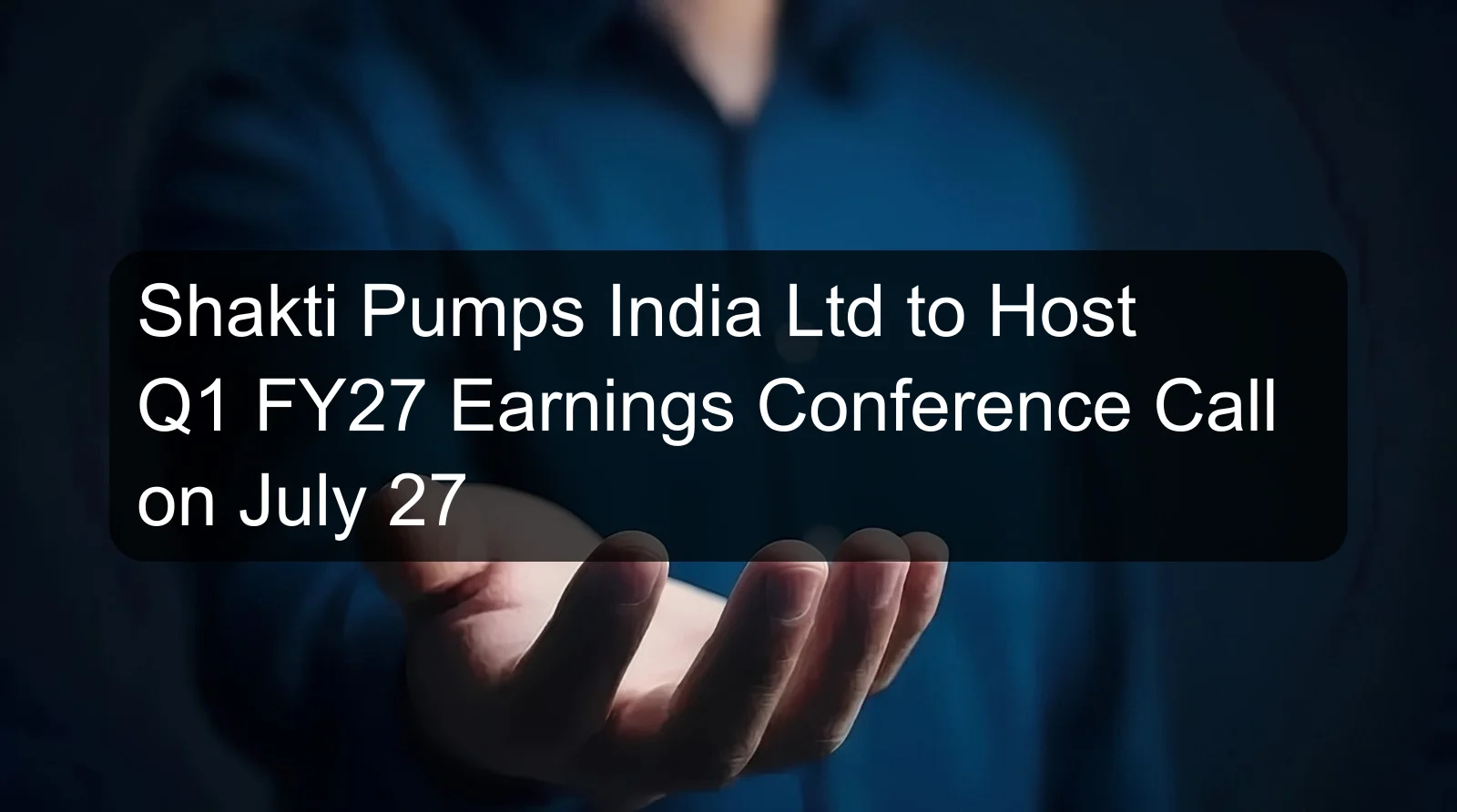 Shakti Pumps India Ltd to Host Q1 FY27 Earnings Conference Call on July 27