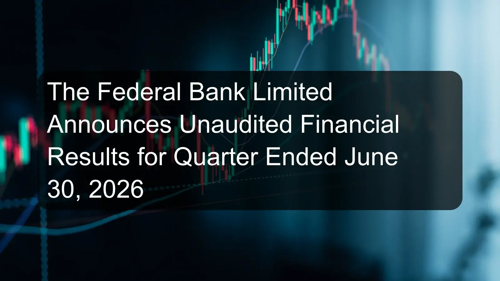 The Federal Bank Limited Announces Unaudited Financial Results for Quarter Ended June 30, 2026