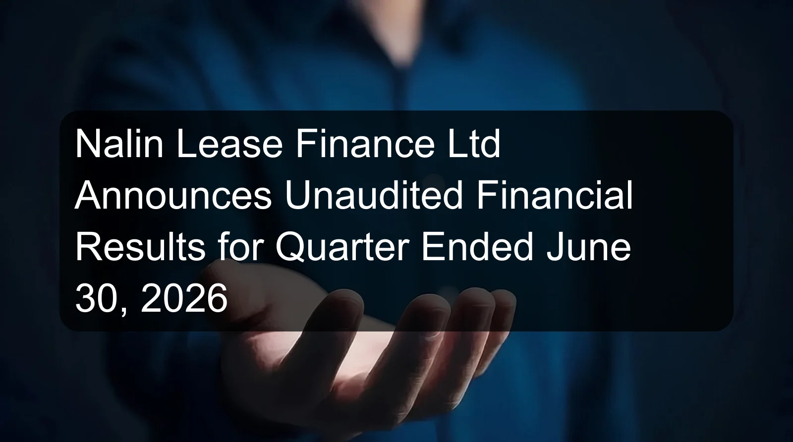 Nalin Lease Finance Ltd Announces Unaudited Financial Results for Quarter Ended June 30, 2026 Nalin Lease Finance Ltd Announces Unaudited Financial Results for Quarter Ended June 30, 2026