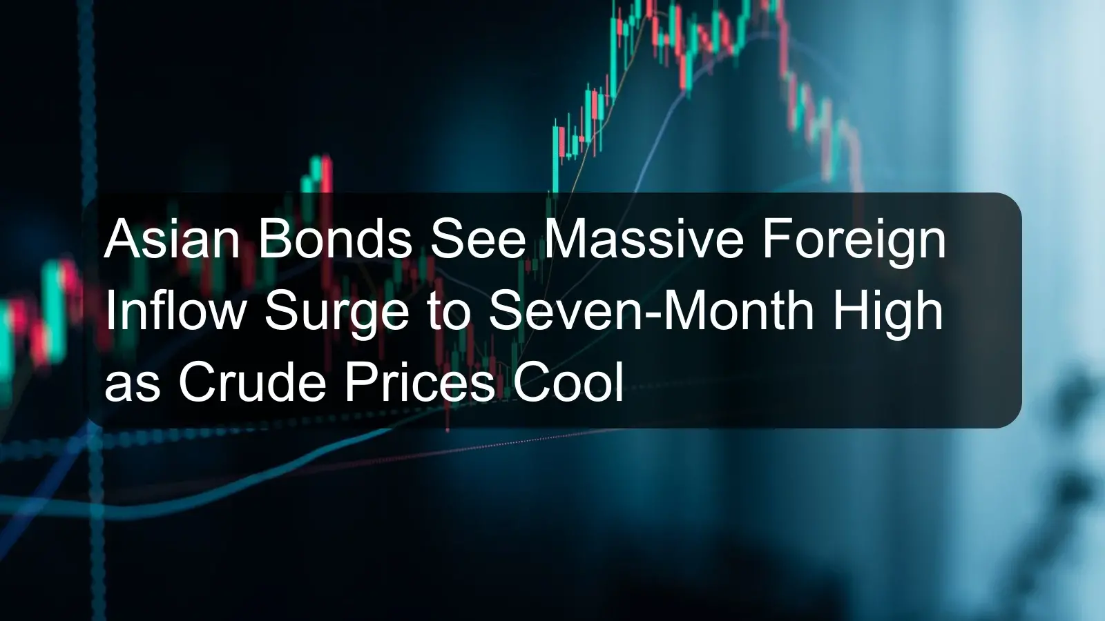Asian Bonds See Massive Foreign Inflow Surge to Seven-Month High as Crude Prices Cool Asian Bonds See Massive Foreign Inflow Surge to Seven-Month High as Crude Prices Cool