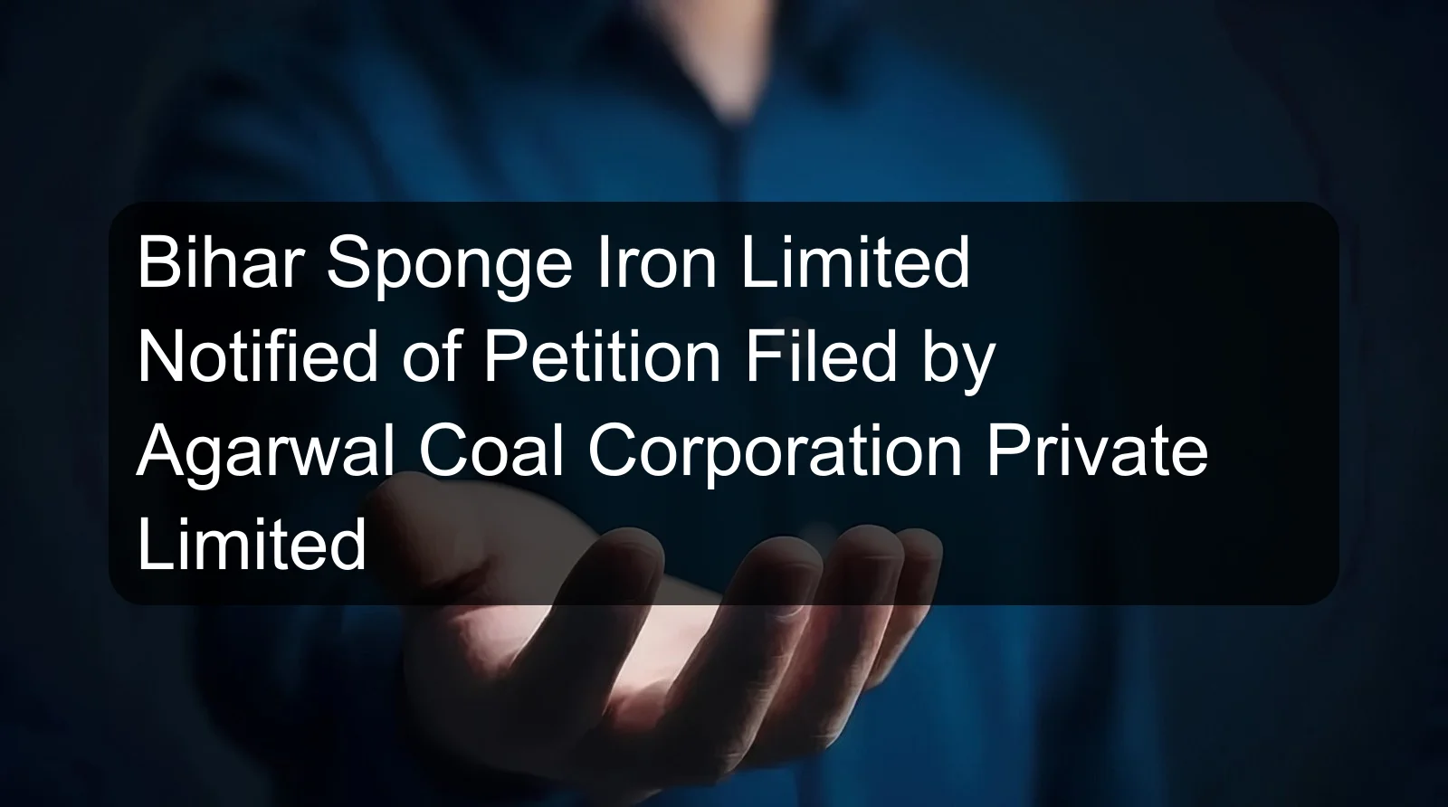 Bihar Sponge Iron Limited Notified of Petition Filed by Agarwal Coal Corporation Private Limited Bihar Sponge Iron Limited Notified of Petition Filed by Agarwal Coal Corporation Private Limited