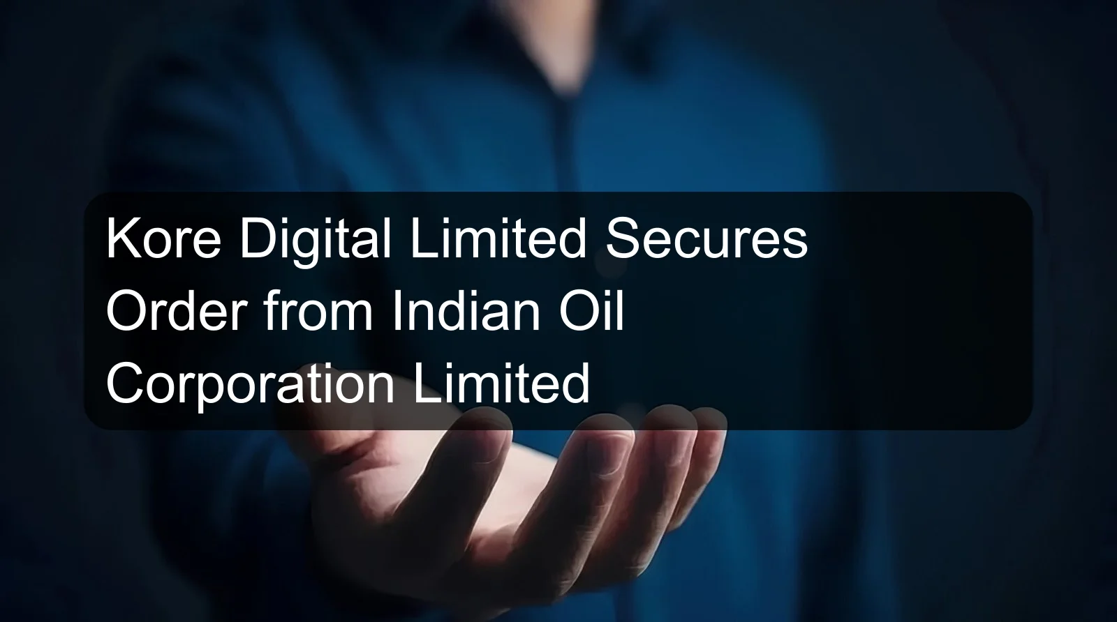 Kore Digital Limited Secures Order from Indian Oil Corporation Limited Kore Digital Limited Secures Order from Indian Oil Corporation Limited