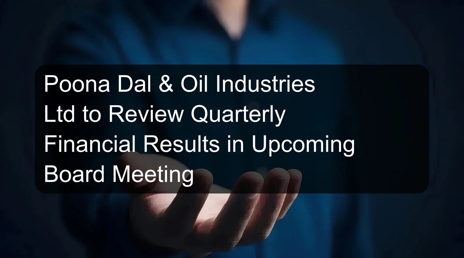 Poona Dal & Oil Industries Ltd to Review Quarterly Financial Results in Upcoming Board Meeting Poona Dal & Oil Industries Ltd to Review Quarterly Financial Results in Upcoming Board Meeting