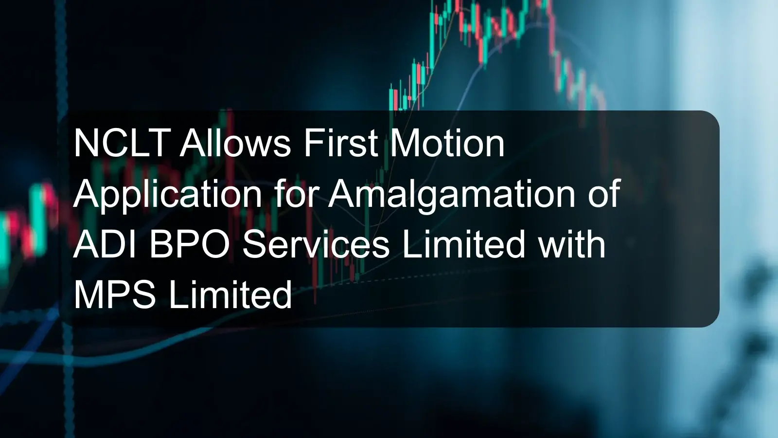 NCLT Allows First Motion Application for Amalgamation of ADI BPO Services Limited with MPS Limited
