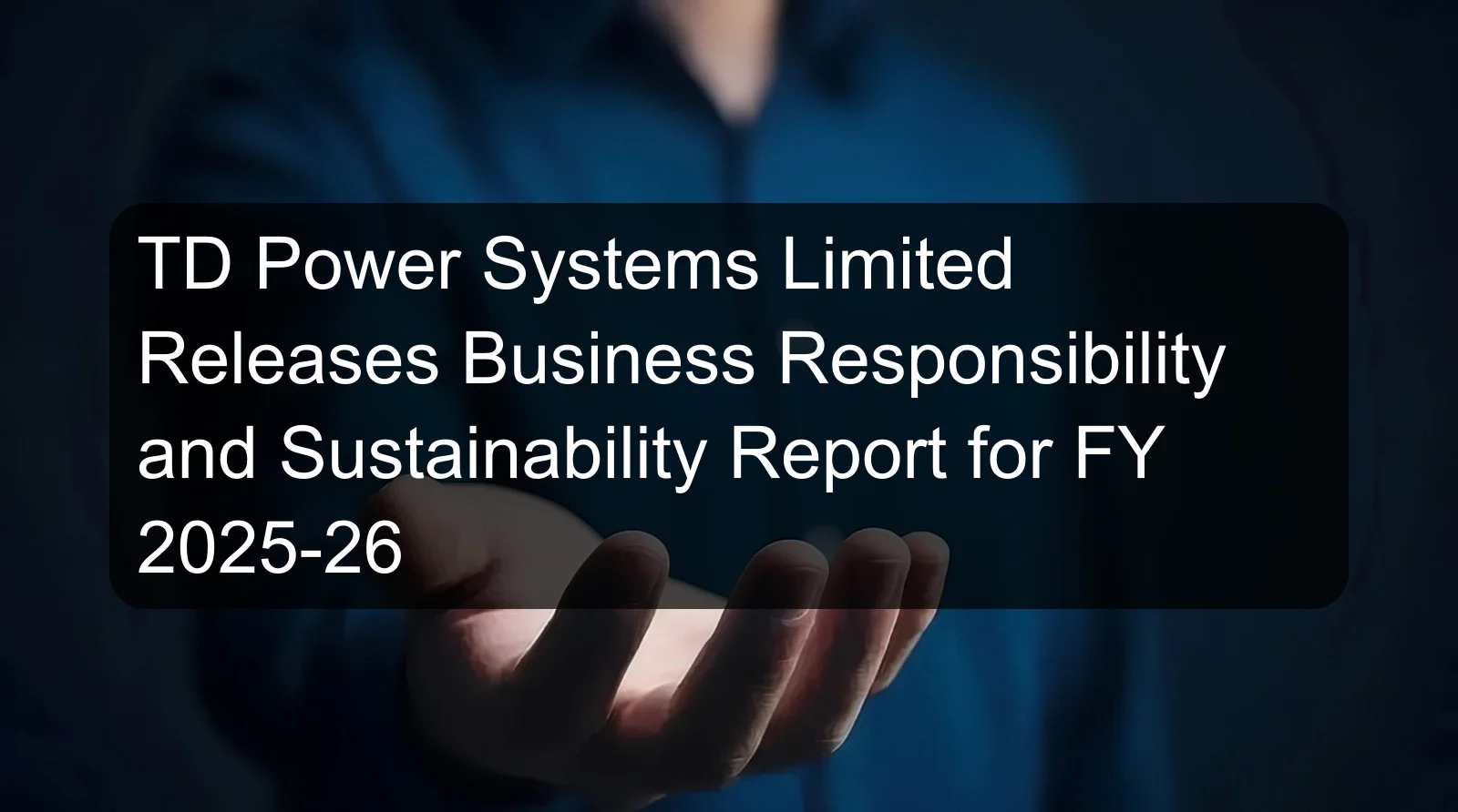 TD Power Systems Limited Releases Business Responsibility and Sustainability Report for FY 2025-26 TD Power Systems Limited Releases Business Responsibility and Sustainability Report for FY 2025-26