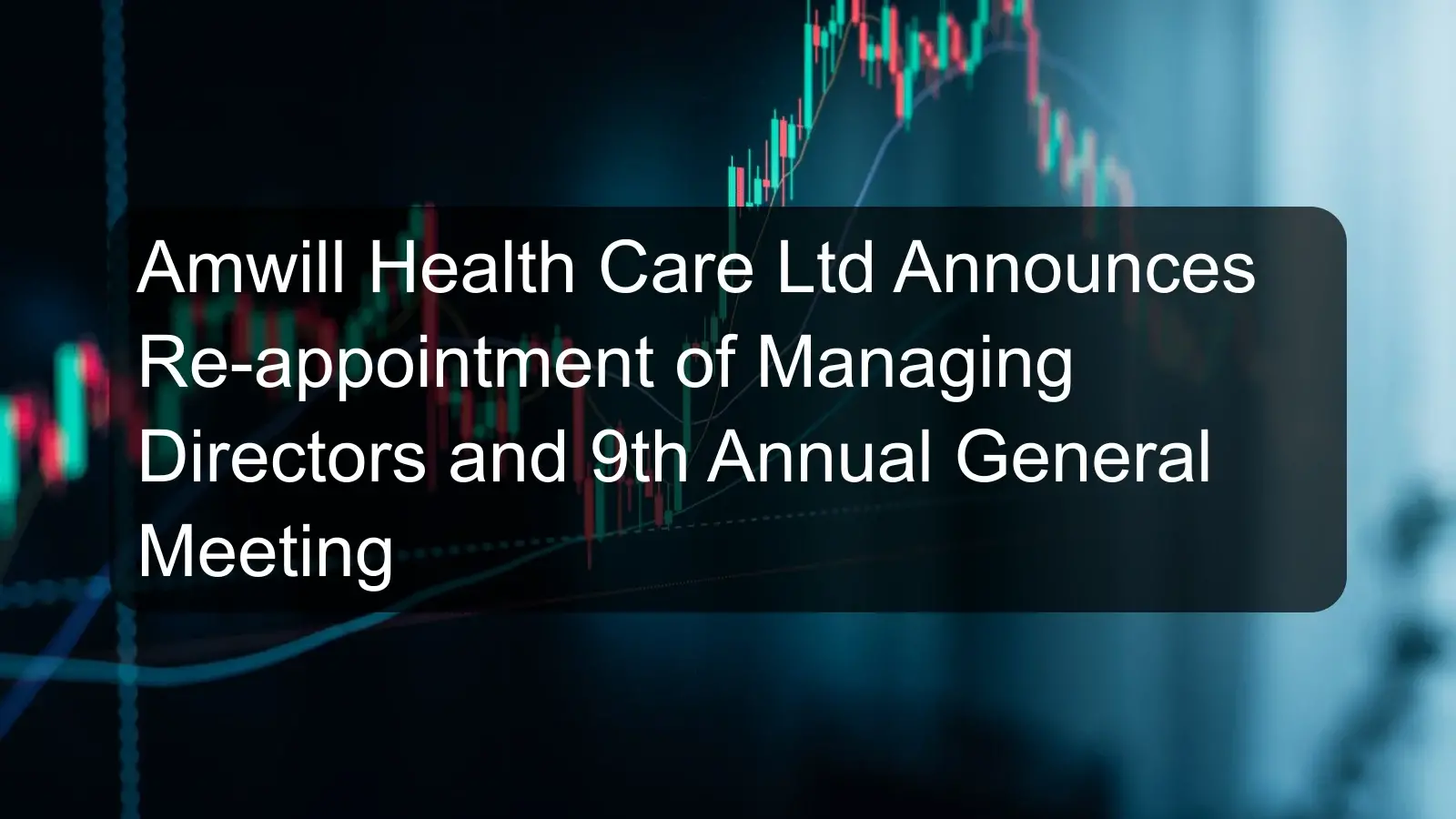 Amwill Health Care Ltd Announces Re-appointment of Managing Directors and 9th Annual General Meeting Amwill Health Care Ltd Announces Re-appointment of Managing Directors and 9th Annual General Meeting