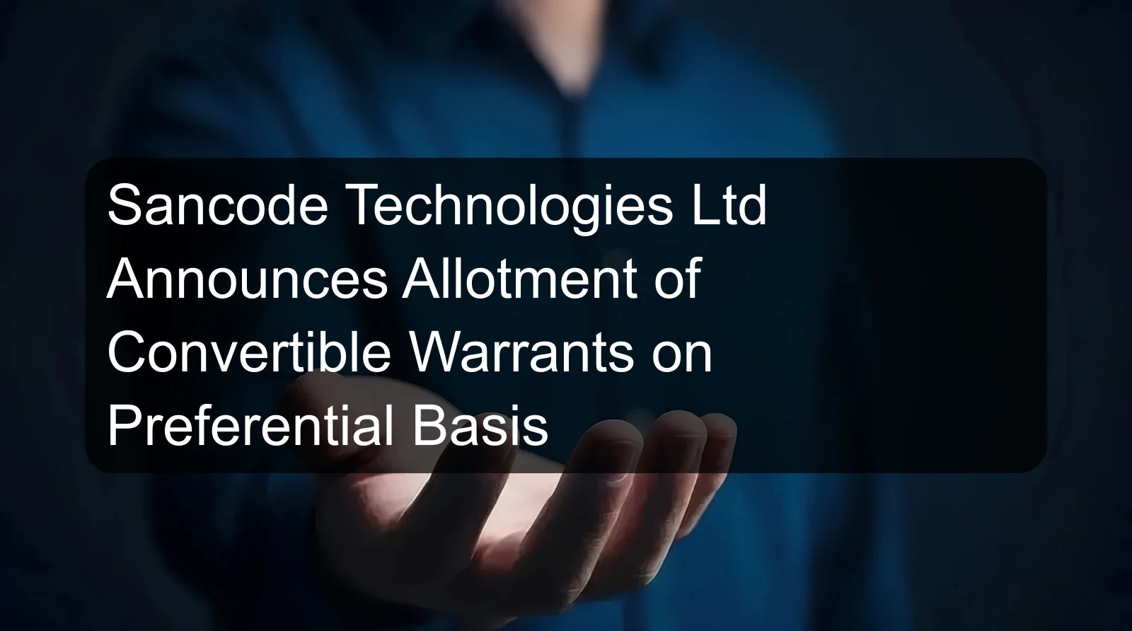 Sancode Technologies Ltd Announces Allotment of Convertible Warrants on Preferential Basis Sancode Technologies Ltd Announces Allotment of Convertible Warrants on Preferential Basis