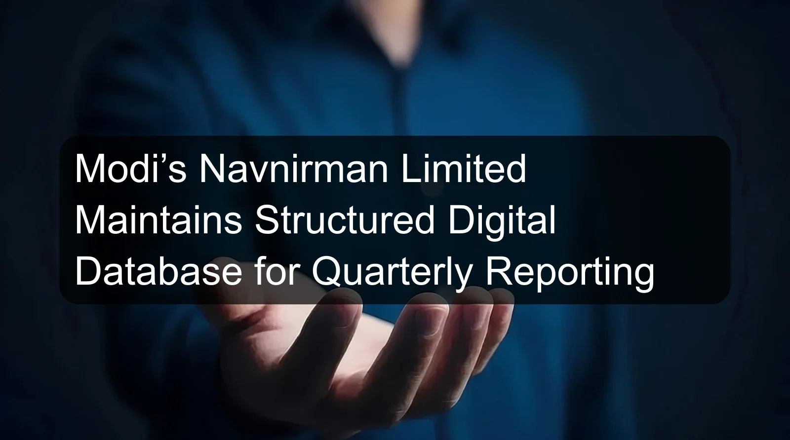 Modi’s Navnirman Limited Maintains Structured Digital Database for Quarterly Reporting