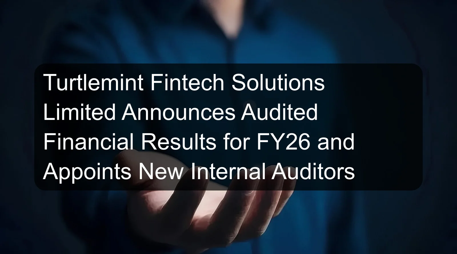 Turtlemint Fintech Solutions Limited Announces Audited Financial Results for FY26 and Appoints New Internal Auditors Turtlemint Fintech Solutions Limited Announces Audited Financial Results for FY26 and Appoints New Internal Auditors