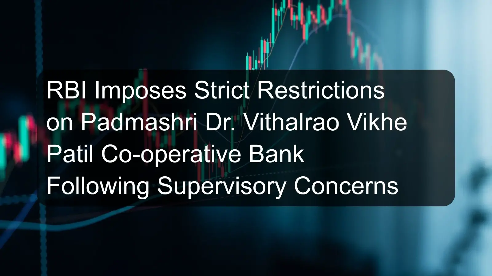 RBI Imposes Strict Restrictions on Padmashri Dr. Vithalrao Vikhe Patil Co-operative Bank Following Supervisory Concerns RBI Imposes Strict Restrictions on Padmashri Dr. Vithalrao Vikhe Patil Co-operative Bank Following Supervisory Concerns