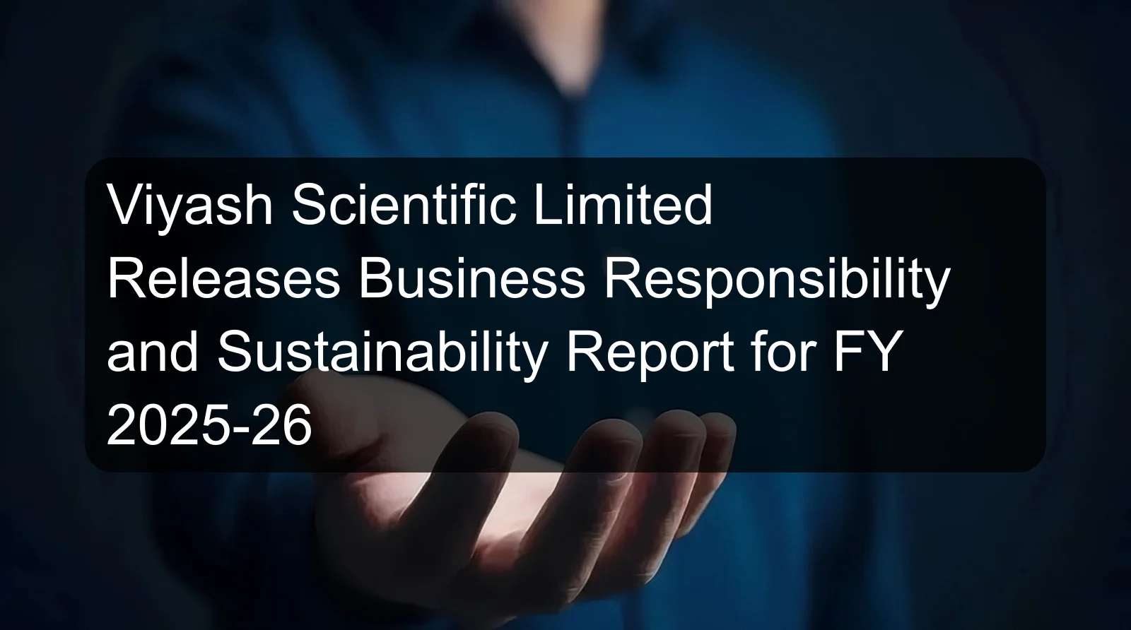 Viyash Scientific Limited Releases Business Responsibility and Sustainability Report for FY 2025-26 Viyash Scientific Limited Releases Business Responsibility and Sustainability Report for FY 2025-26