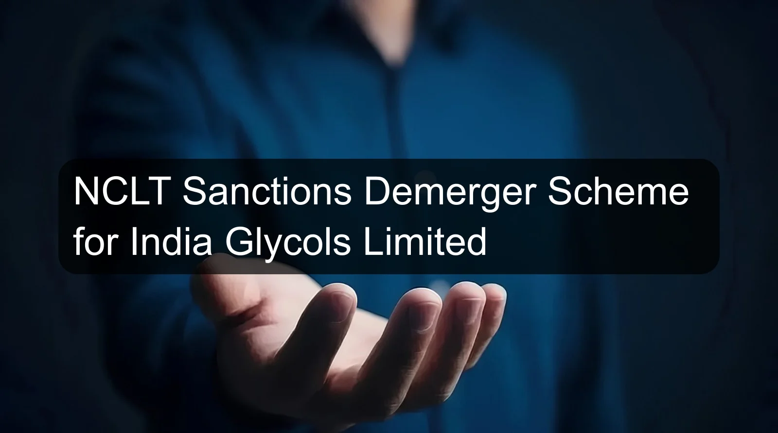 NCLT Sanctions Demerger Scheme for India Glycols Limited NCLT Sanctions Demerger Scheme for India Glycols Limited