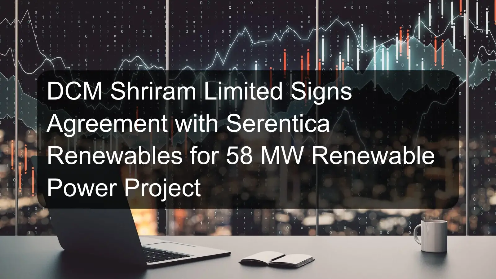 DCM Shriram Limited Signs Agreement with Serentica Renewables for 58 MW Renewable Power Project