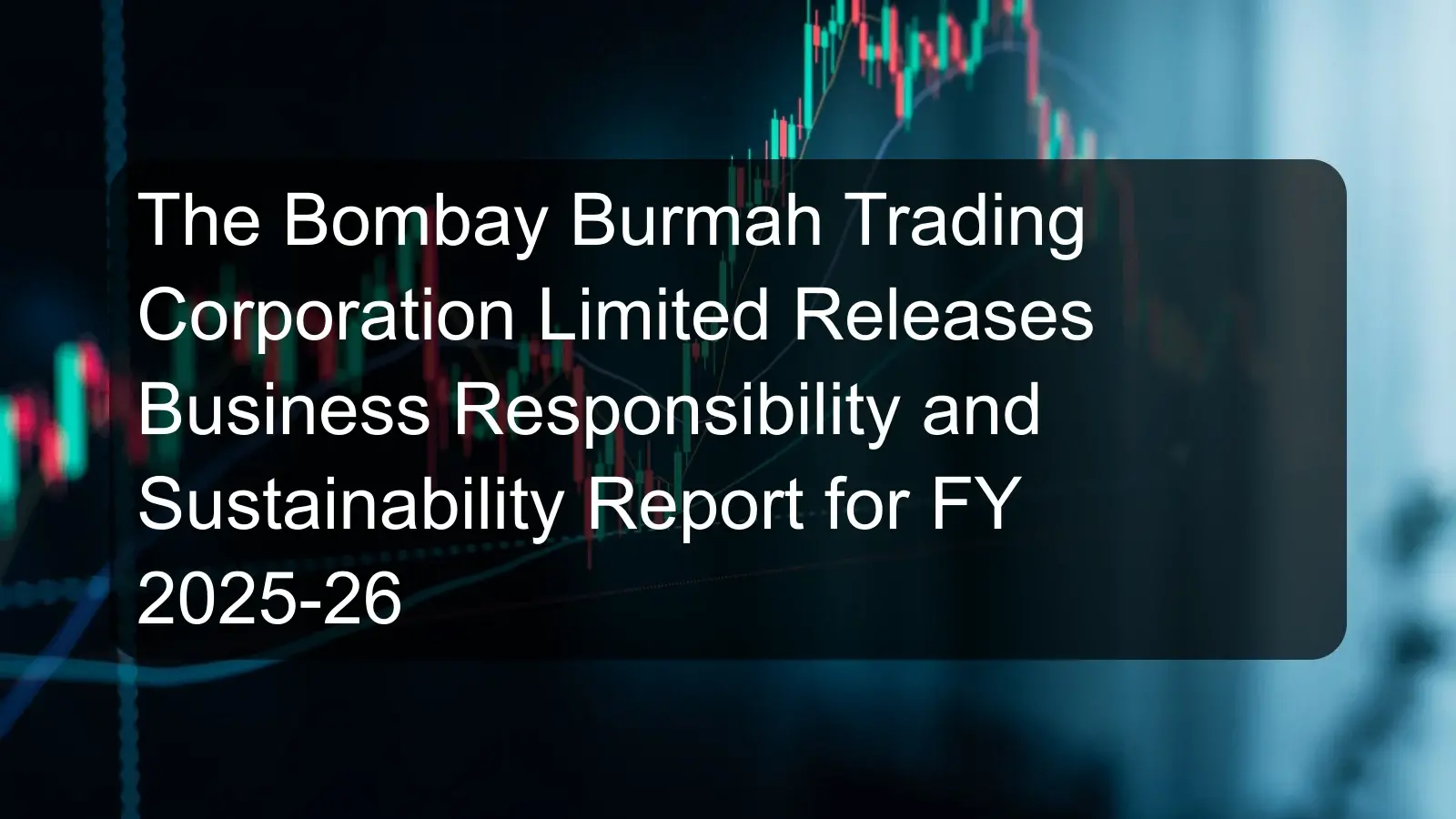 The Bombay Burmah Trading Corporation Limited Releases Business Responsibility and Sustainability Report for FY 2025-26 The Bombay Burmah Trading Corporation Limited Releases Business Responsibility and Sustainability Report for FY 2025-26