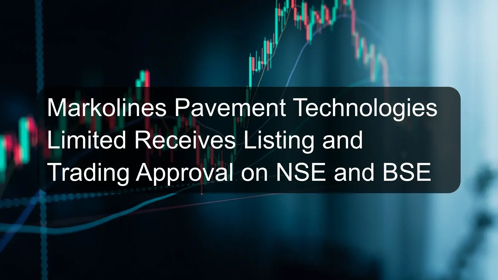 Markolines Pavement Technologies Limited Receives Listing and Trading Approval on NSE and BSE Markolines Pavement Technologies Limited Receives Listing and Trading Approval on NSE and BSE