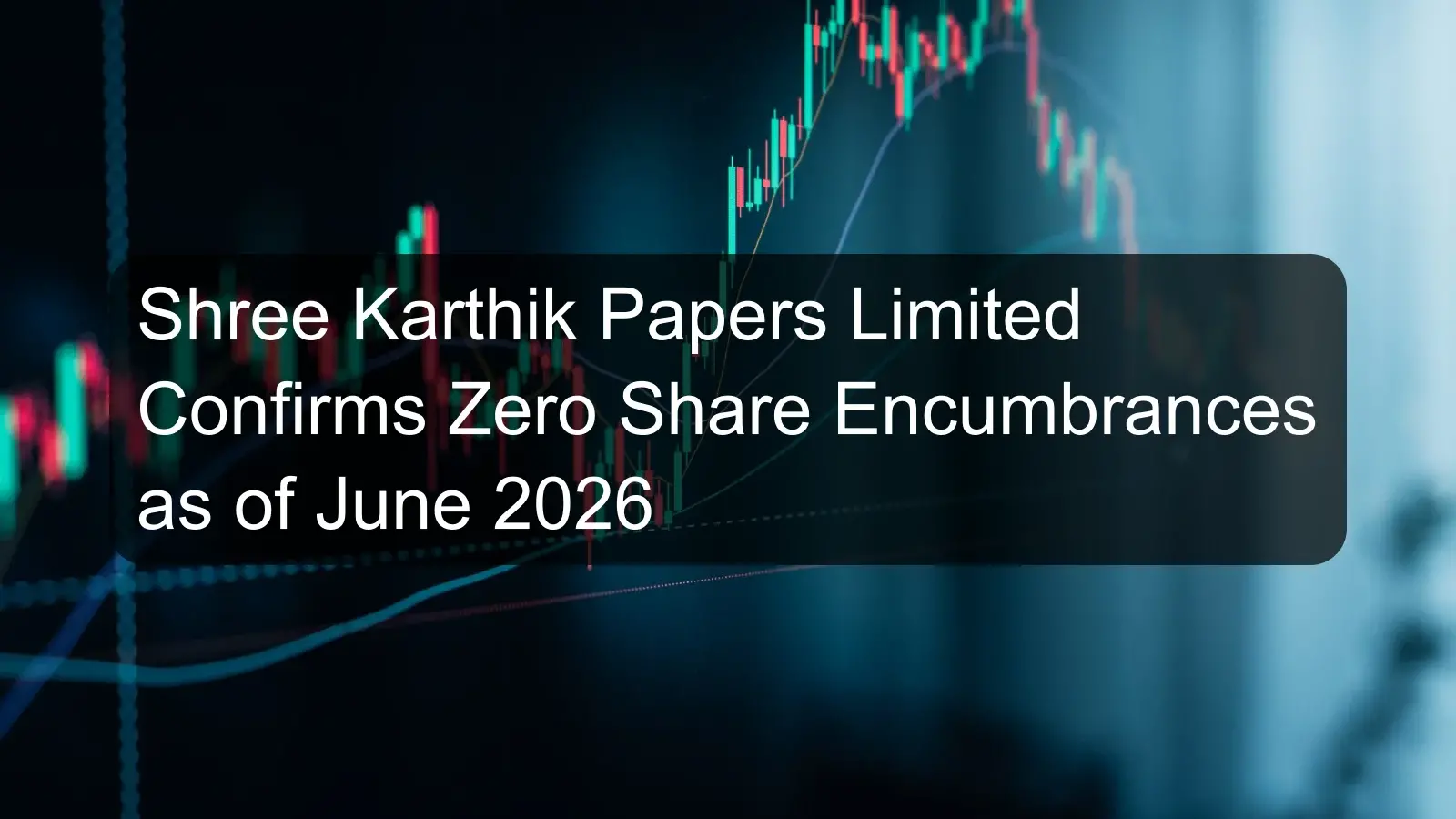 Shree Karthik Papers Limited Confirms Zero Share Encumbrances as of June 2026 Shree Karthik Papers Limited Confirms Zero Share Encumbrances as of June 2026