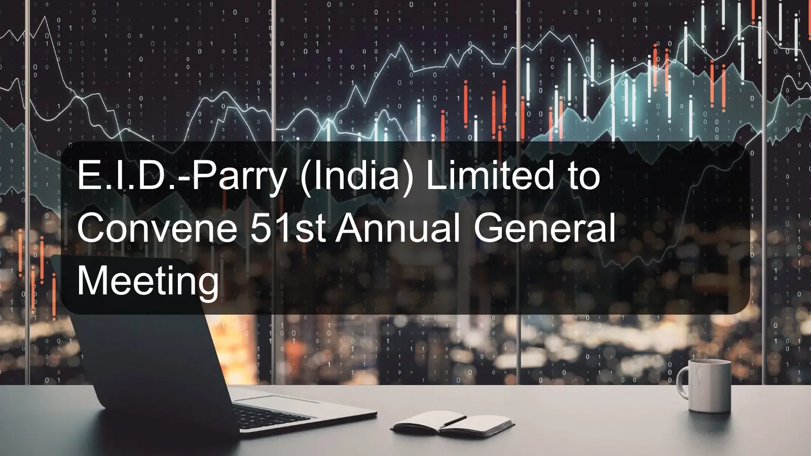 E.I.D.-Parry (India) Limited to Convene 51st Annual General Meeting E.I.D.-Parry (India) Limited to Convene 51st Annual General Meeting