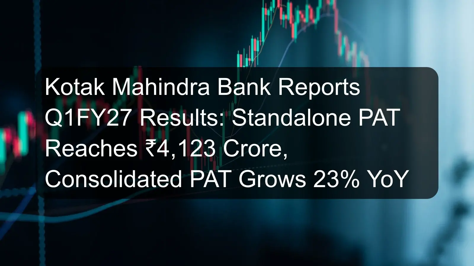Kotak Mahindra Bank Reports Q1FY27 Results: Standalone PAT Reaches ₹4,123 Crore, Consolidated PAT Grows 23% YoY Kotak Mahindra Bank Reports Q1FY27 Results: Standalone PAT Reaches ₹4,123 Crore, Consolidated PAT Grows 23% YoY