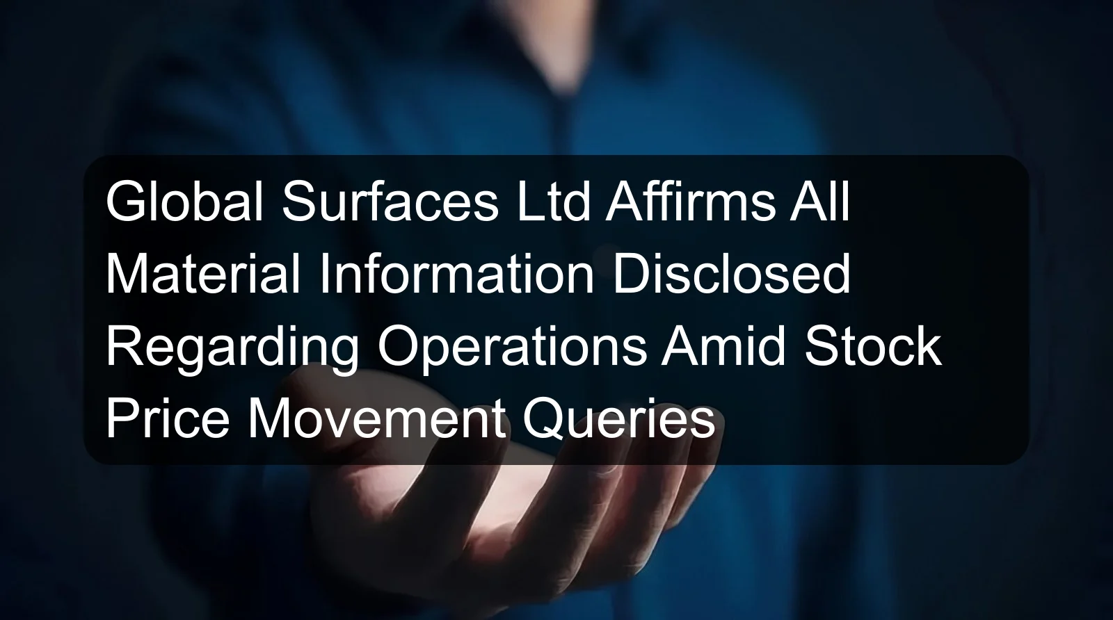 Global Surfaces Ltd Affirms All Material Information Disclosed Regarding Operations Amid Stock Price Movement Queries Global Surfaces Ltd Affirms All Material Information Disclosed Regarding Operations Amid Stock Price Movement Queries