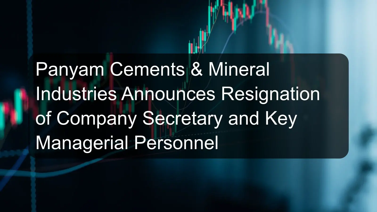 Panyam Cements & Mineral Industries Announces Resignation of Company Secretary and Key Managerial Personnel Panyam Cements & Mineral Industries Announces Resignation of Company Secretary and Key Managerial Personnel
