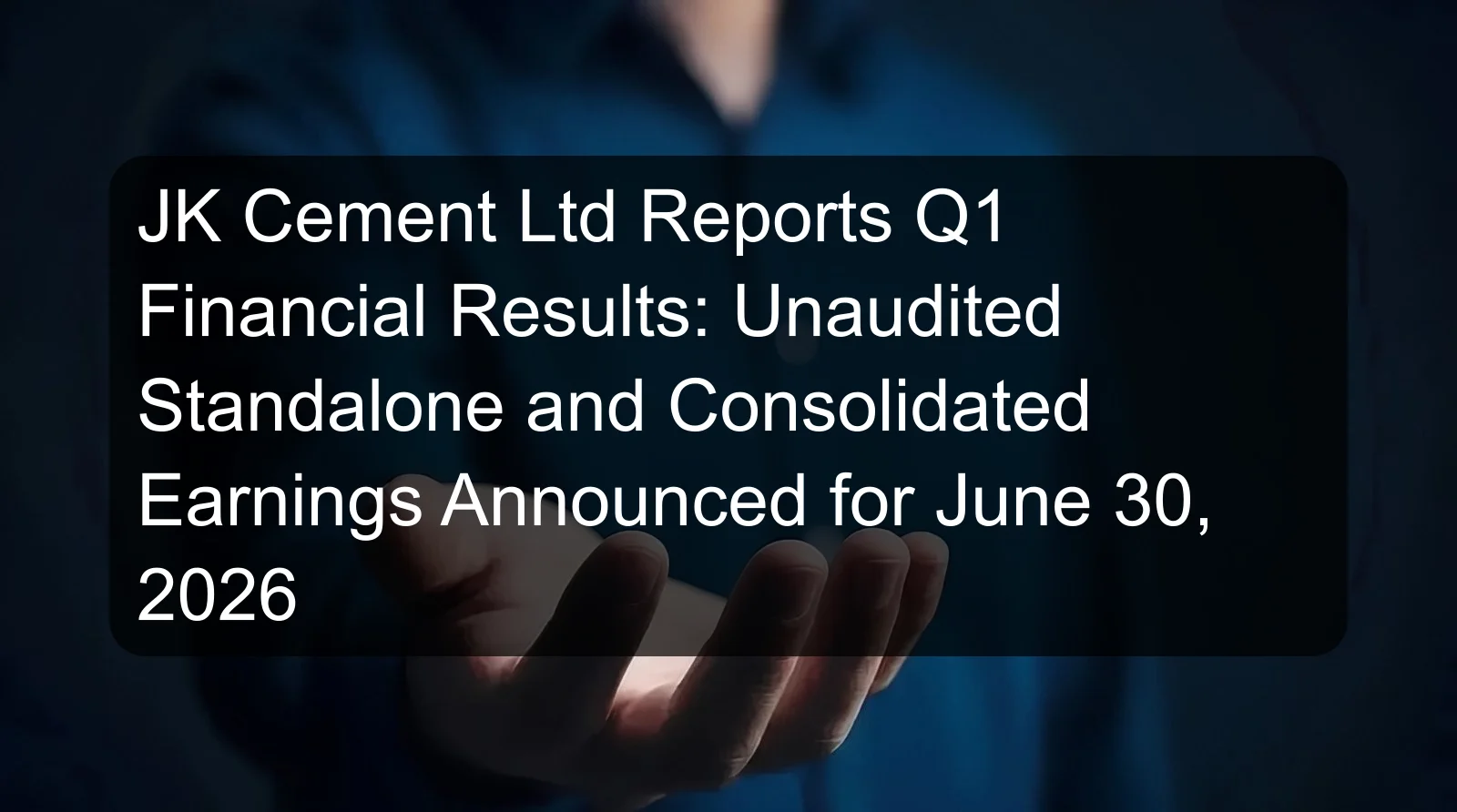 JK Cement Ltd Reports Q1 Financial Results: Unaudited Standalone and Consolidated Earnings Announced for June 30, 2026 JK Cement Ltd Reports Q1 Financial Results: Unaudited Standalone and Consolidated Earnings Announced for June 30, 2026