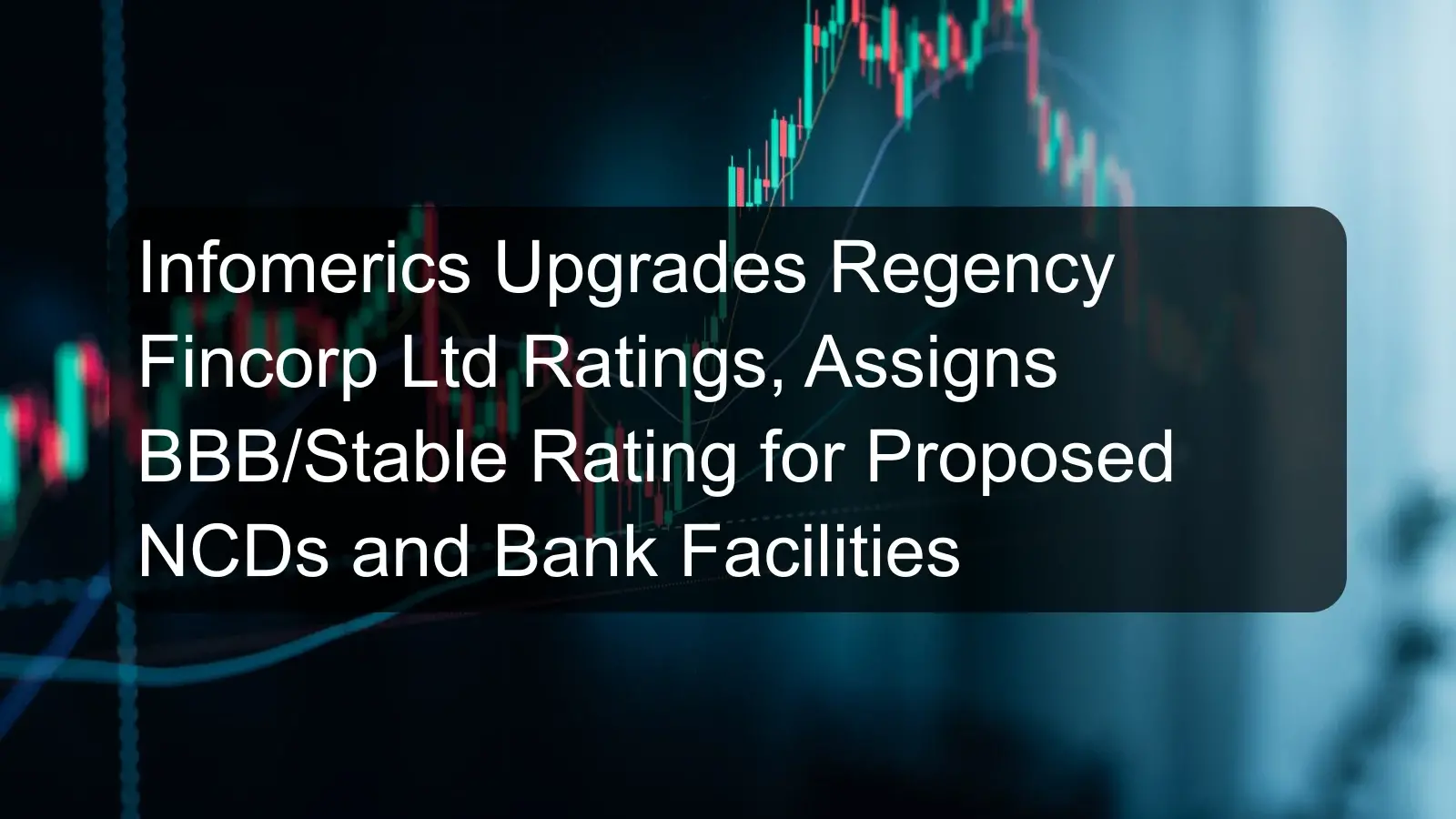 Infomerics Upgrades Regency Fincorp Ltd Ratings, Assigns BBB/Stable Rating for Proposed NCDs and Bank Facilities Infomerics Upgrades Regency Fincorp Ltd Ratings, Assigns BBB/Stable Rating for Proposed NCDs and Bank Facilities
