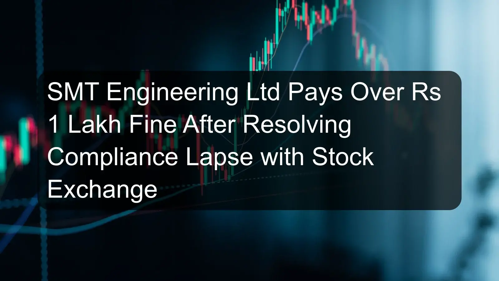 SMT Engineering Ltd Pays Over Rs 1 Lakh Fine After Resolving Compliance Lapse with Stock Exchange SMT Engineering Ltd Pays Over Rs 1 Lakh Fine After Resolving Compliance Lapse with Stock Exchange
