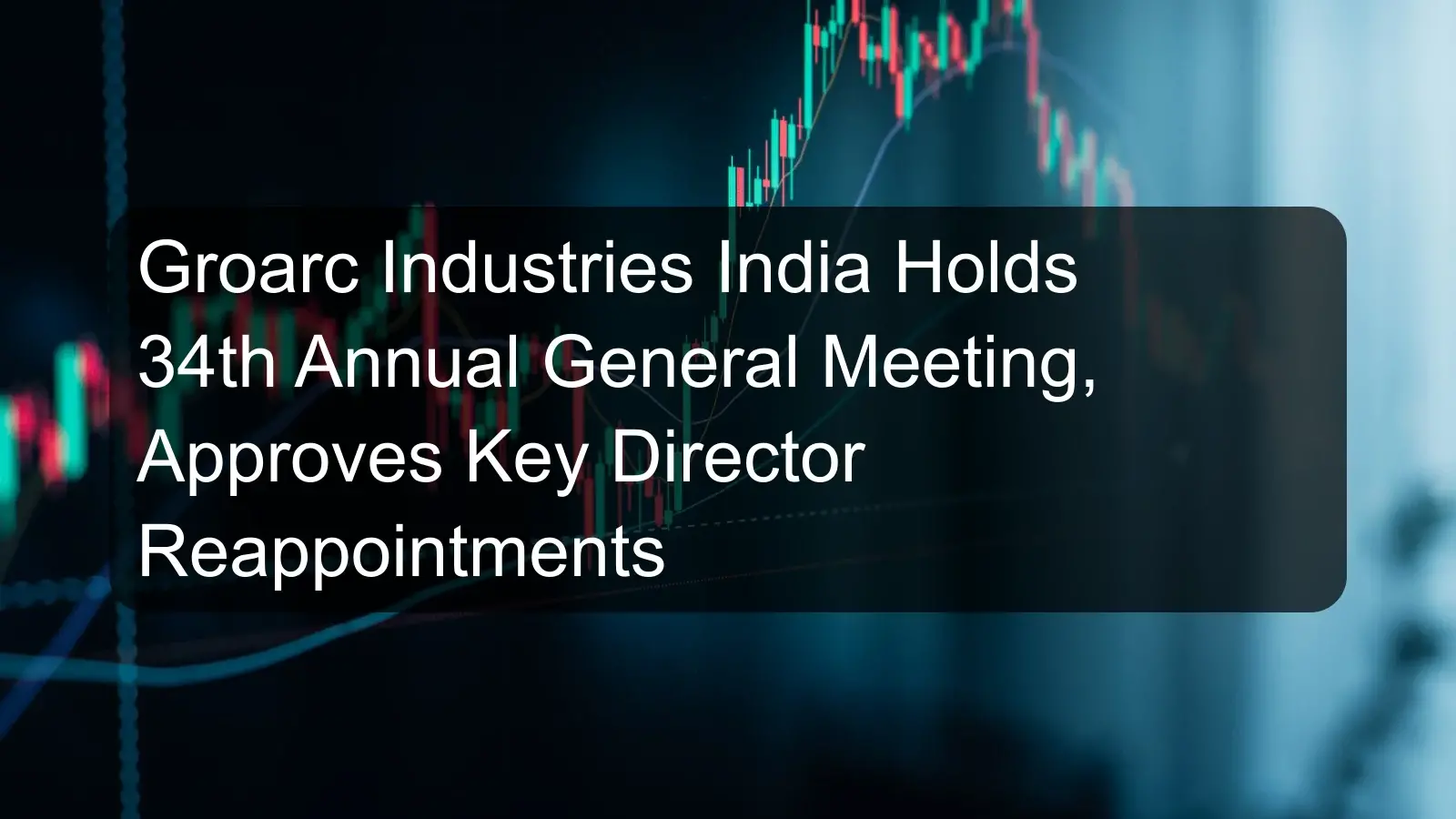 Groarc Industries India Holds 34th Annual General Meeting, Approves Key Director Reappointments Groarc Industries India Holds 34th Annual General Meeting, Approves Key Director Reappointments
