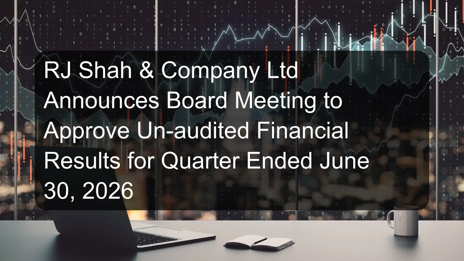 RJ Shah & Company Ltd Announces Board Meeting to Approve Un-audited Financial Results for Quarter Ended June 30, 2026 RJ Shah & Company Ltd Announces Board Meeting to Approve Un-audited Financial Results for Quarter Ended June 30, 2026