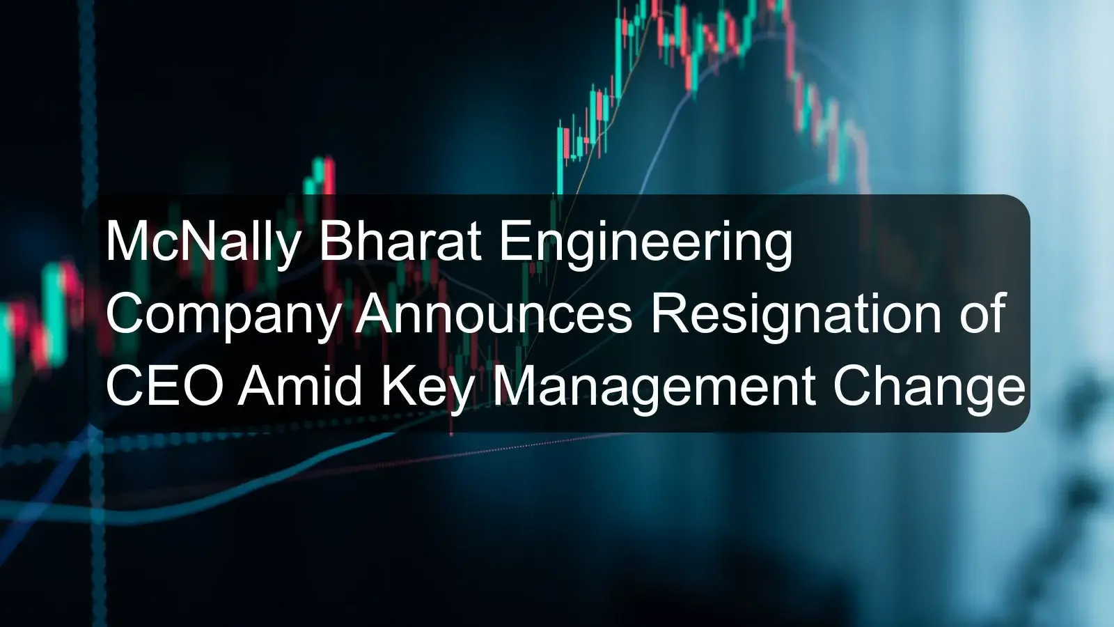 McNally Bharat Engineering Company Announces Resignation of CEO Amid Key Management Change McNally Bharat Engineering Company Announces Resignation of CEO Amid Key Management Change