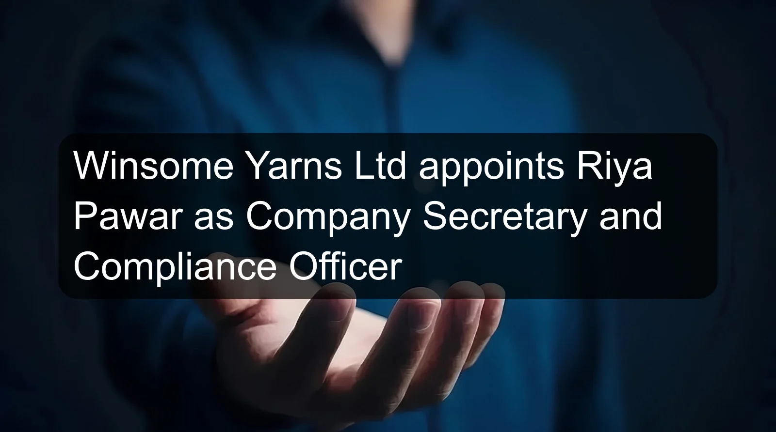 Winsome Yarns Ltd appoints Riya Pawar as Company Secretary and Compliance Officer Winsome Yarns Ltd appoints Riya Pawar as Company Secretary and Compliance Officer
