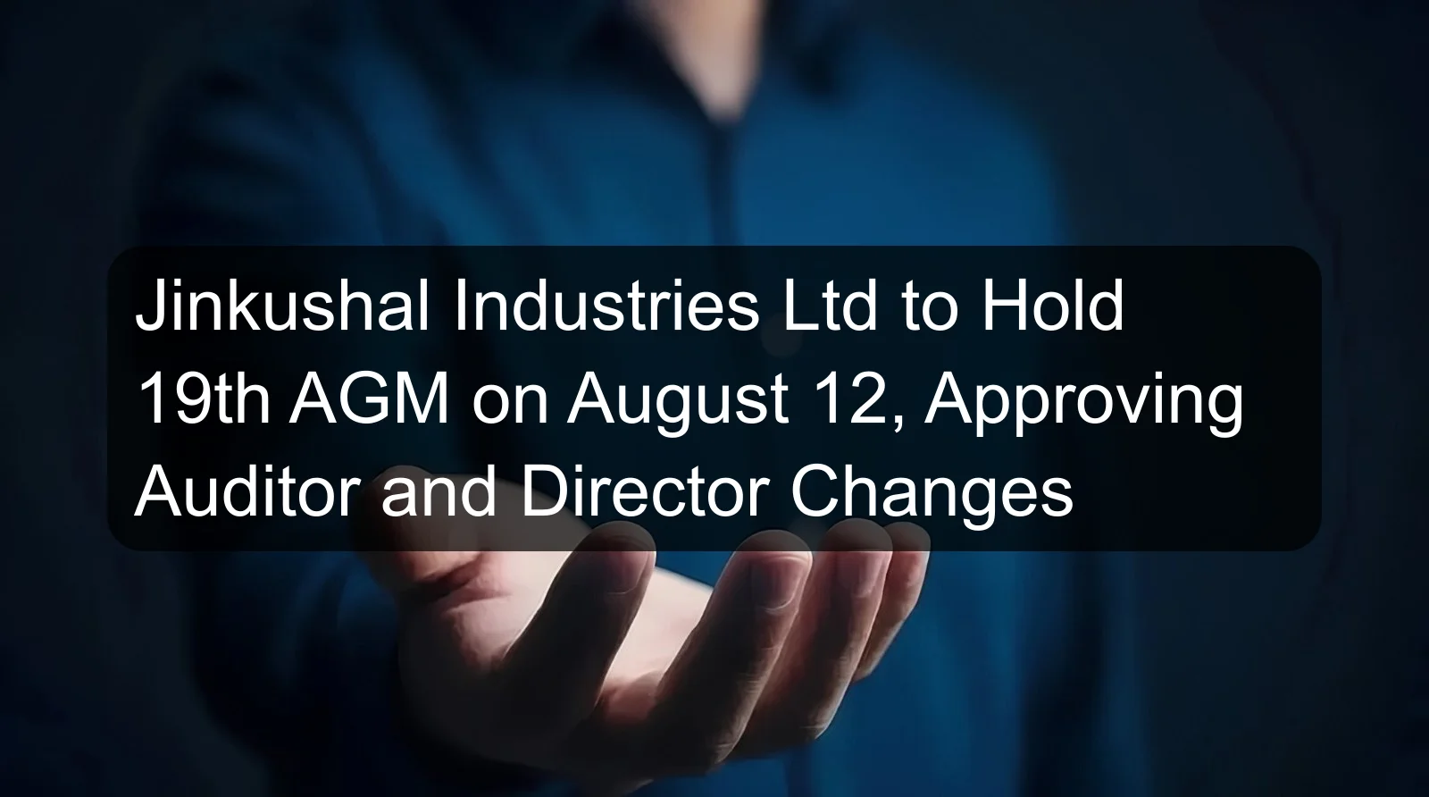 Jinkushal Industries Ltd to Hold 19th AGM on August 12, Approving Auditor and Director Changes Jinkushal Industries Ltd to Hold 19th AGM on August 12, Approving Auditor and Director Changes