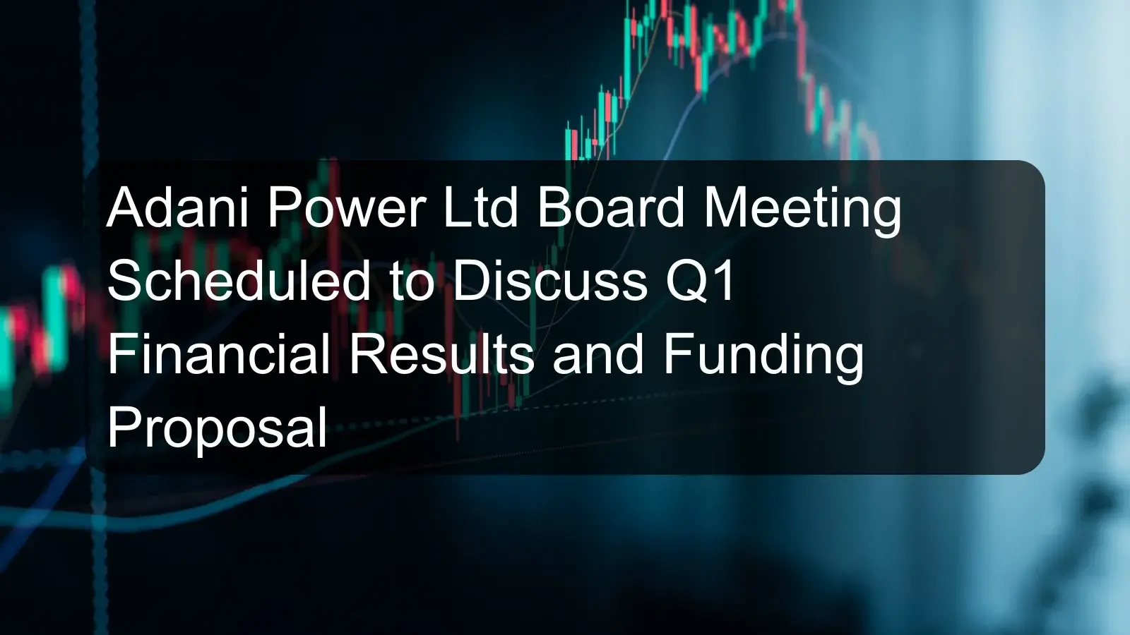 Adani Power Ltd Board Meeting Scheduled to Discuss Q1 Financial Results and Funding Proposal Adani Power Ltd Board Meeting Scheduled to Discuss Q1 Financial Results and Funding Proposal
