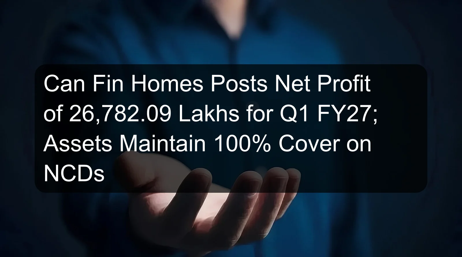 Can Fin Homes Posts Net Profit of 26,782.09 Lakhs for Q1 FY27; Assets Maintain 100% Cover on NCDs Can Fin Homes Posts Net Profit of 26,782.09 Lakhs for Q1 FY27; Assets Maintain 100% Cover on NCDs