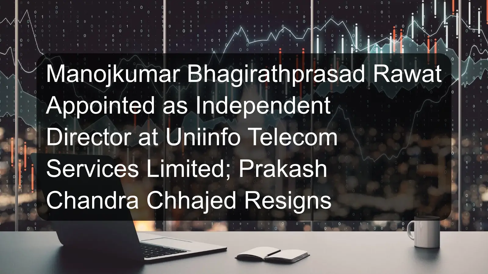 Manojkumar Bhagirathprasad Rawat Appointed as Independent Director at Uniinfo Telecom Services Limited; Prakash Chandra Chhajed Resigns Manojkumar Bhagirathprasad Rawat Appointed as Independent Director at Uniinfo Telecom Services Limited; Prakash Chandra Chhajed Resigns