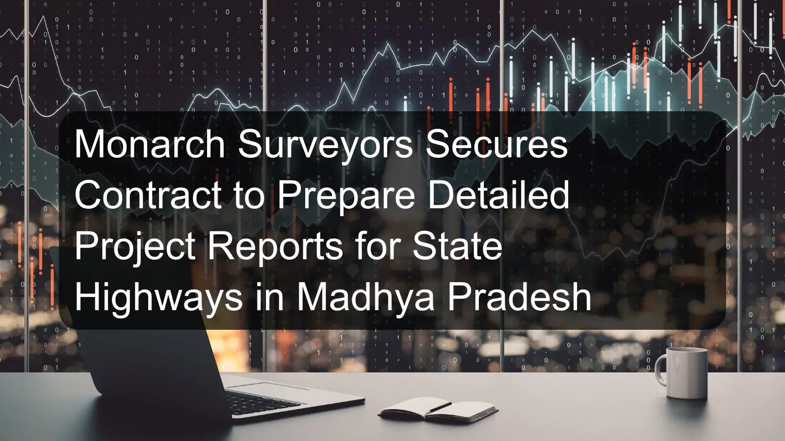 Monarch Surveyors Secures Contract to Prepare Detailed Project Reports for State Highways in Madhya Pradesh Monarch Surveyors Secures Contract to Prepare Detailed Project Reports for State Highways in Madhya Pradesh