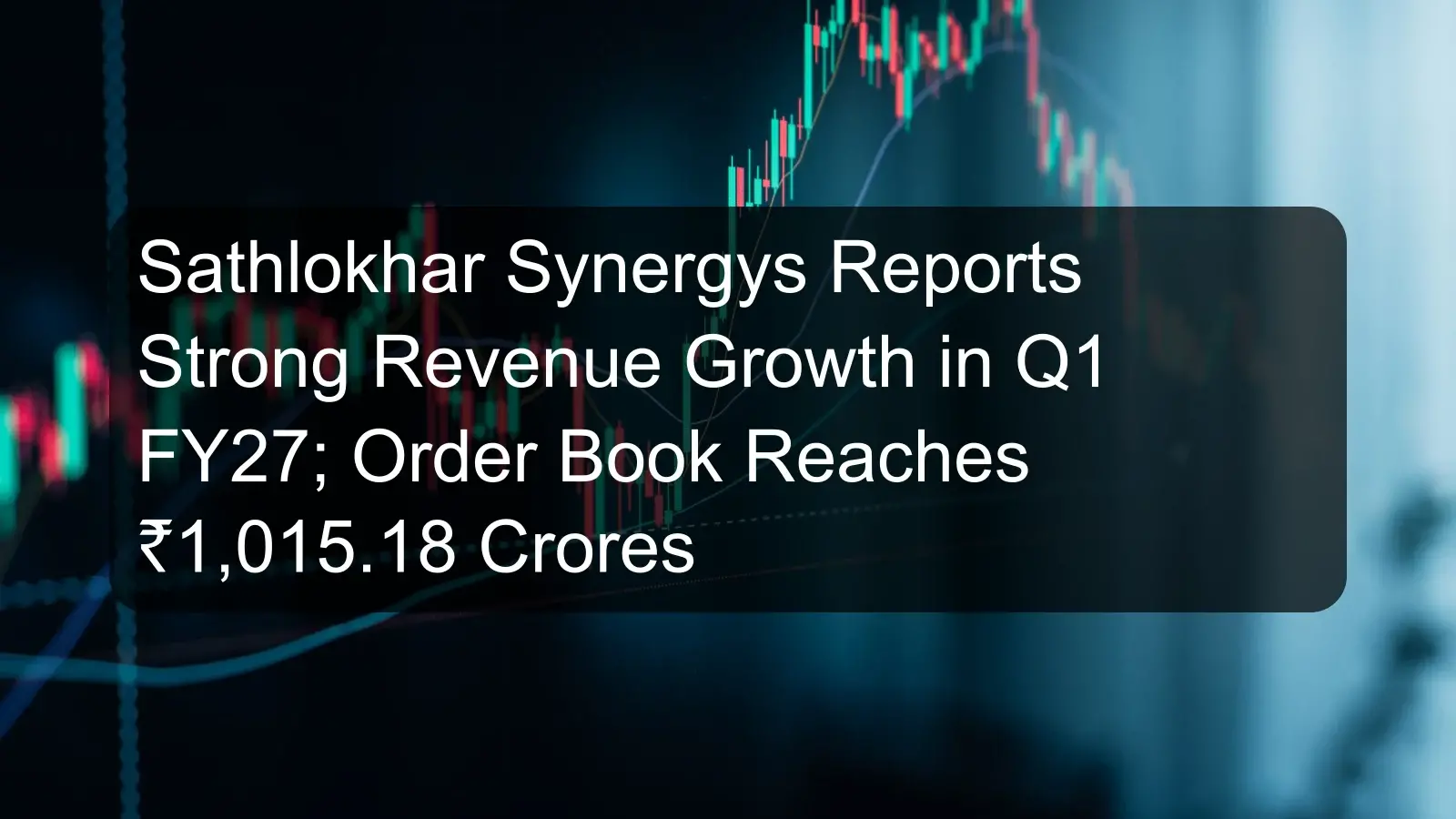 Sathlokhar Synergys Reports Strong Revenue Growth in Q1 FY27; Order Book Reaches ₹1,015.18 Crores Sathlokhar Synergys Reports Strong Revenue Growth in Q1 FY27; Order Book Reaches ₹1,015.18 Crores