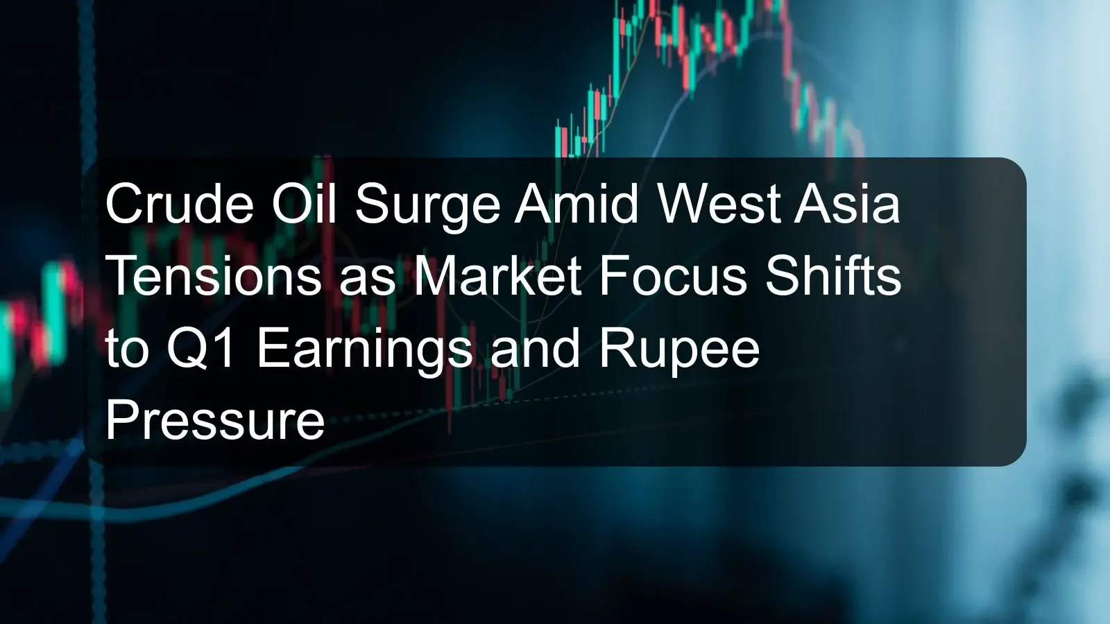 Crude Oil Surge Amid West Asia Tensions as Market Focus Shifts to Q1 Earnings and Rupee Pressure Crude Oil Surge Amid West Asia Tensions as Market Focus Shifts to Q1 Earnings and Rupee Pressure