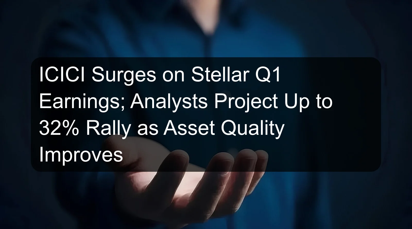 ICICI Surges on Stellar Q1 Earnings; Analysts Project Up to 32% Rally as Asset Quality Improves ICICI Surges on Stellar Q1 Earnings; Analysts Project Up to 32% Rally as Asset Quality Improves