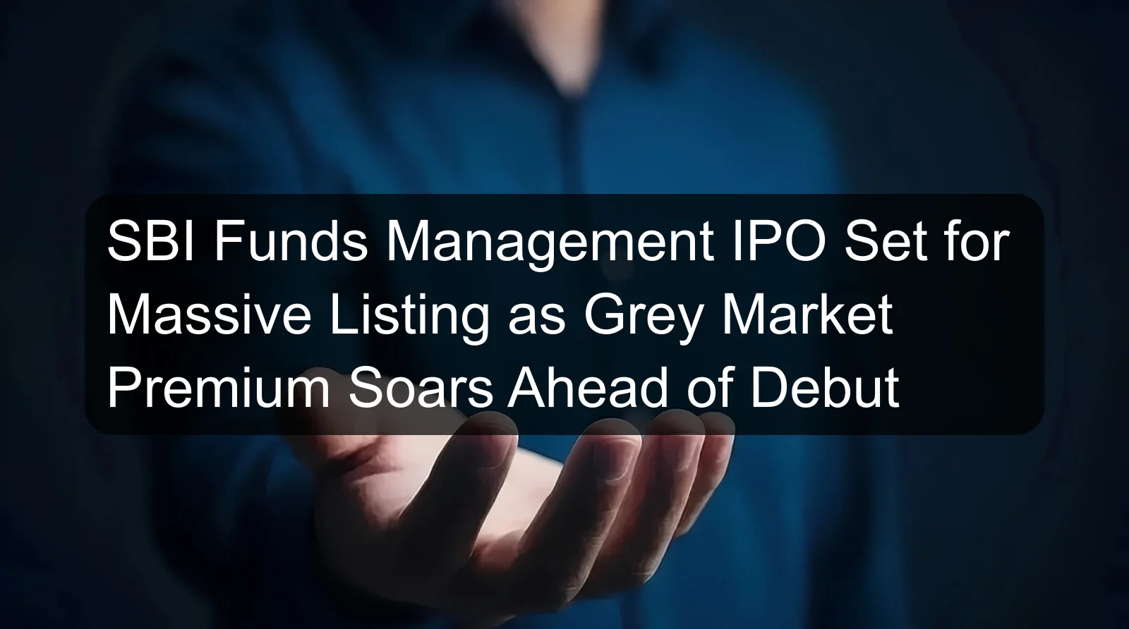 SBI Funds Management IPO Set for Massive Listing as Grey Market Premium Soars Ahead of Debut SBI Funds Management IPO Set for Massive Listing as Grey Market Premium Soars Ahead of Debut